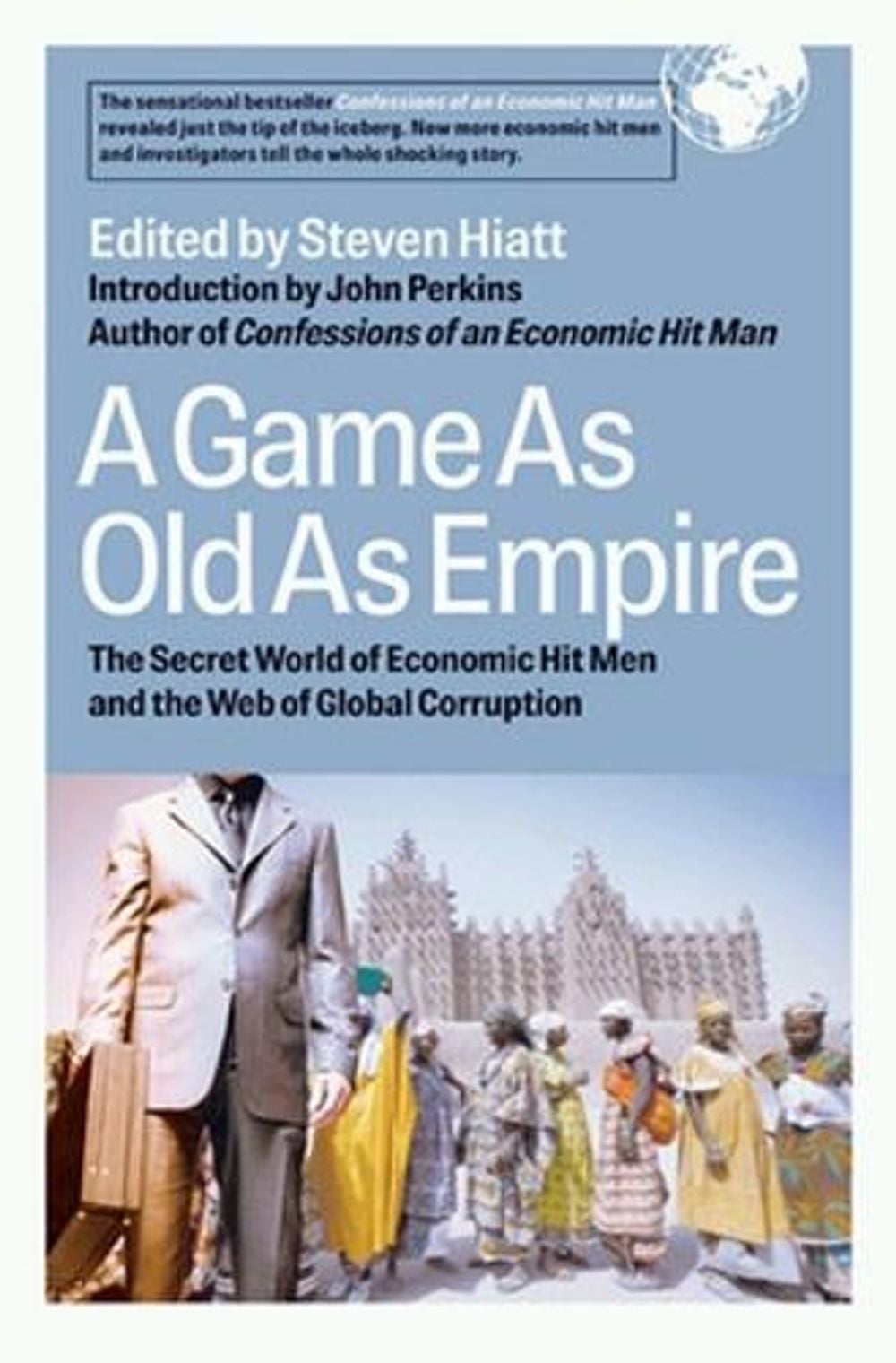 A Game As Old As Empire: The Secret World of Economic Hit Men and the Web of Global Corruption by Steven Hiatt - ISBN: 9781576753958