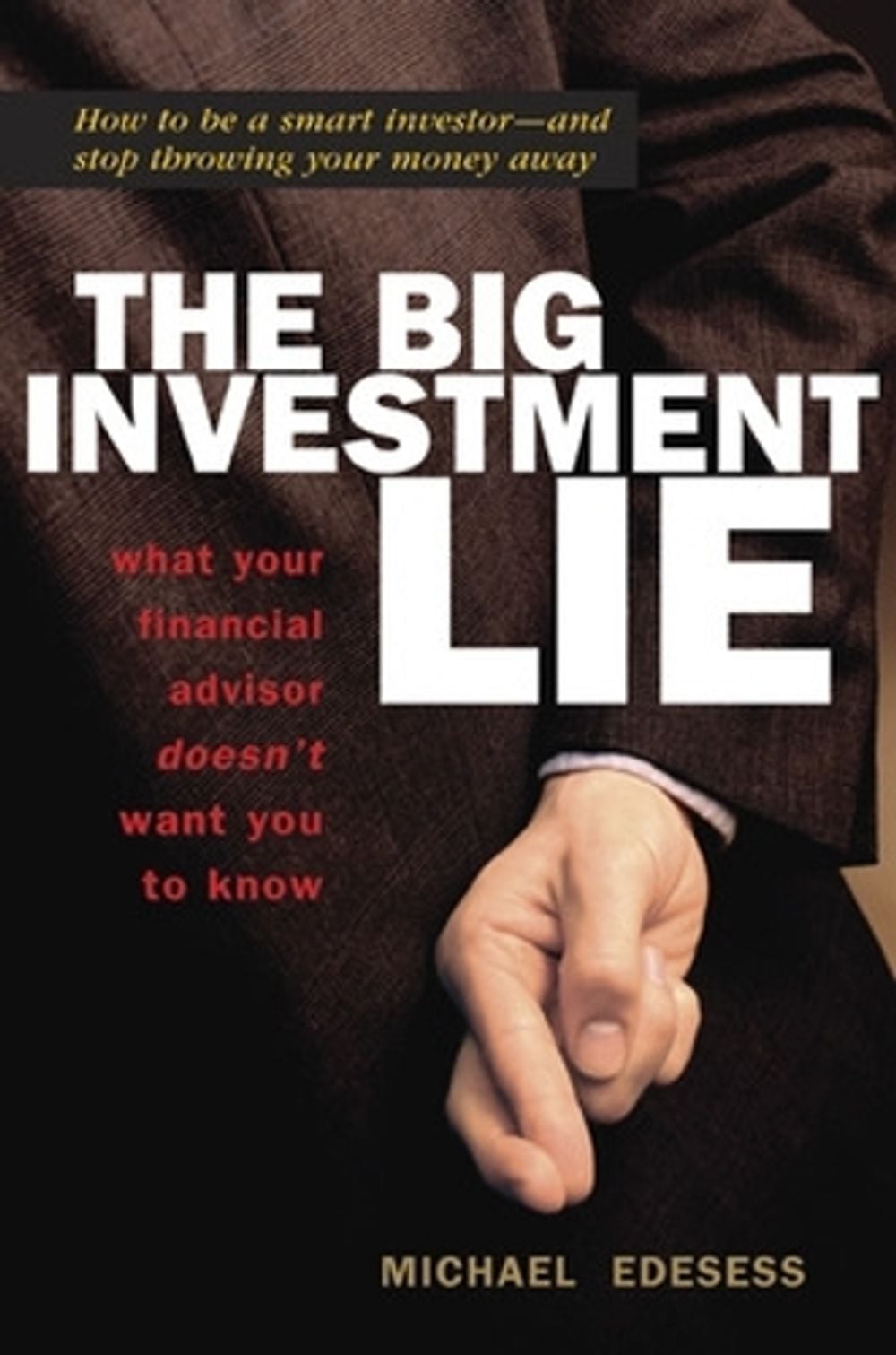 The Big Investment Lie: What Your Financial Advisor Doesnt Want You to Know by Michael Edesess - ISBN: 9781576754078