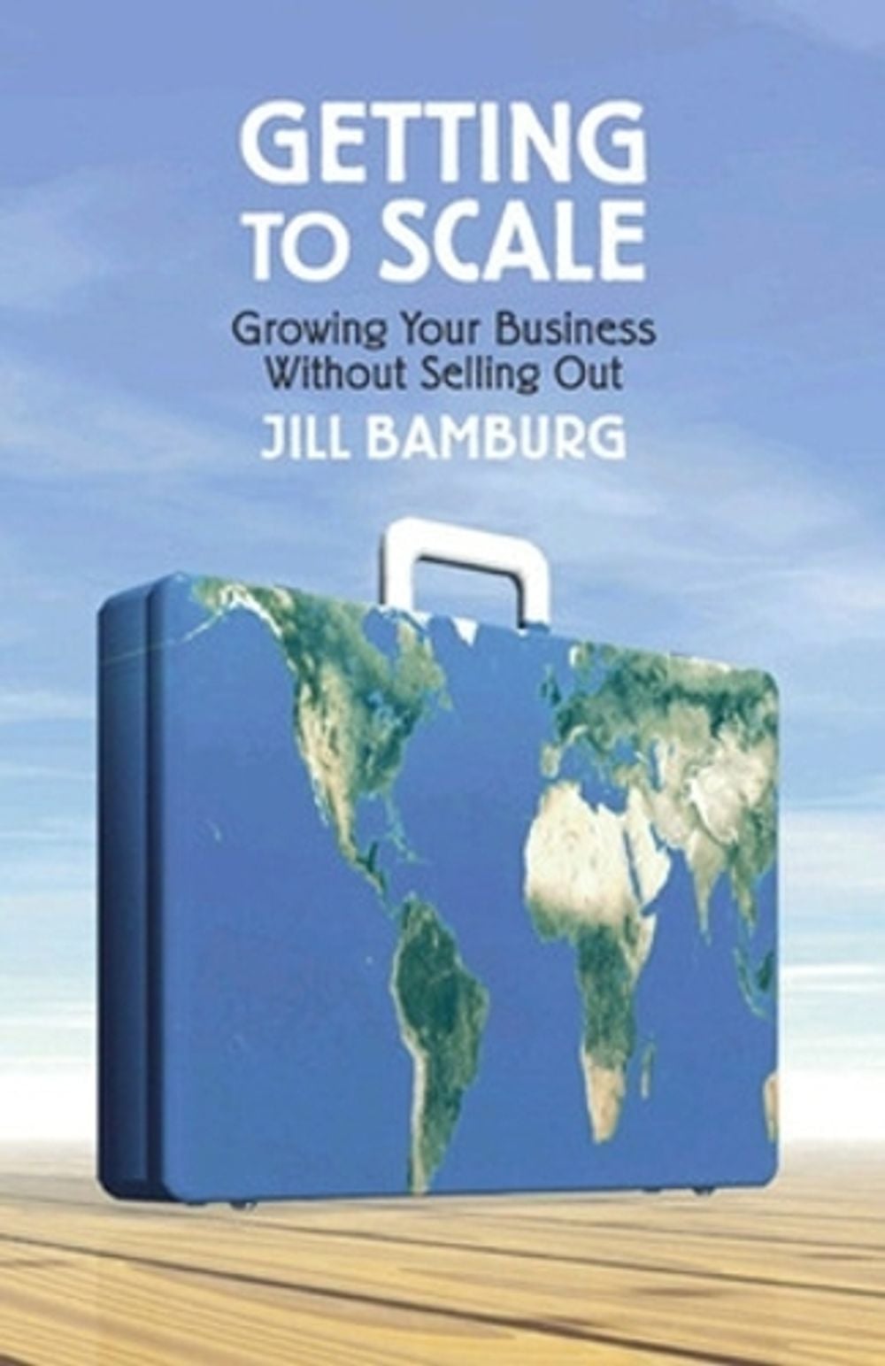 Getting to Scale: Growing Your Business Without Selling Out by Jill Bamburg - ISBN: 9781576754160