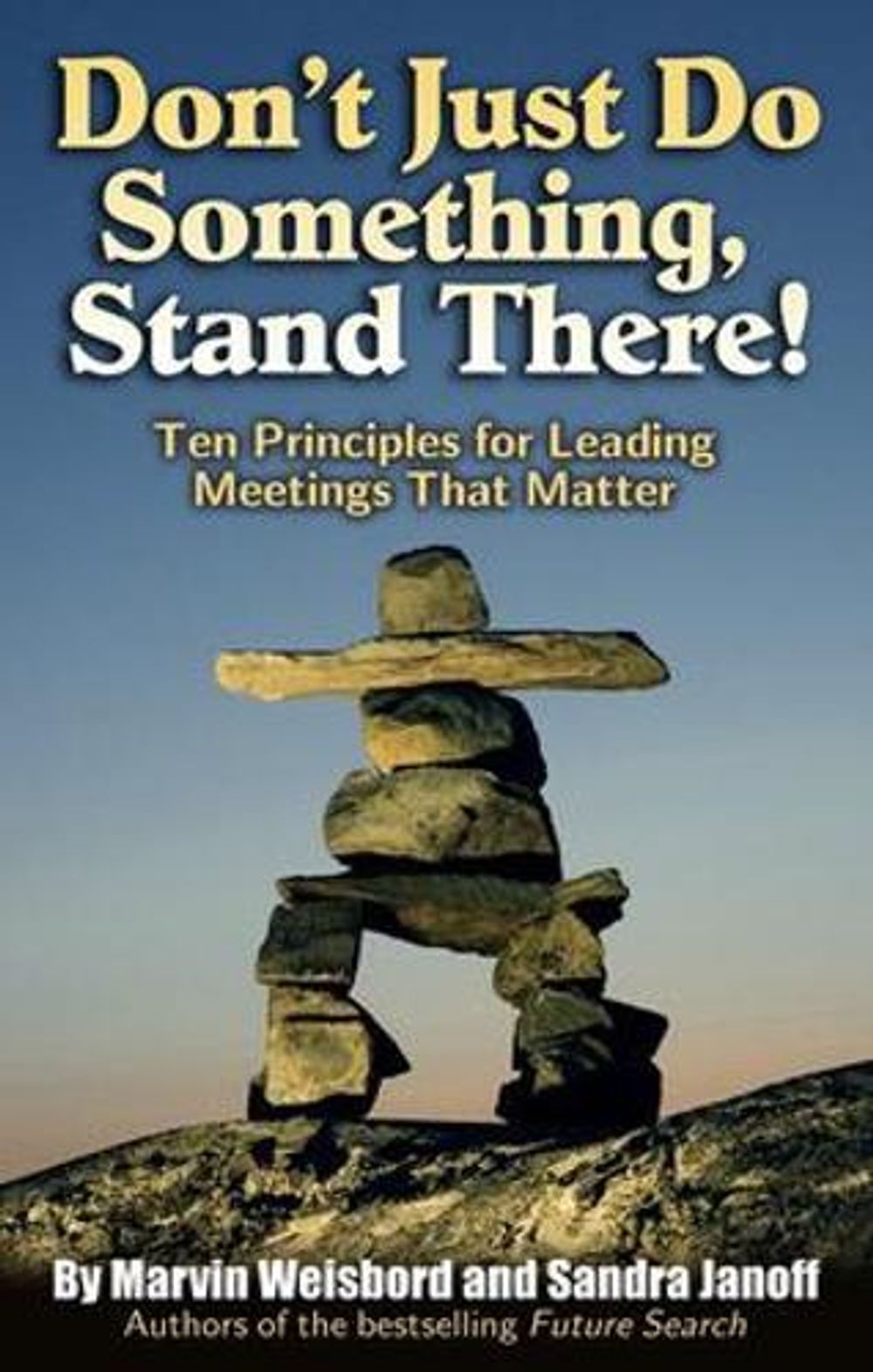 Don't Just Do Something, Stand There! Ten Principles for Leading Meetings That Matter by Marvin Weisbord - ISBN: 9781576754252
