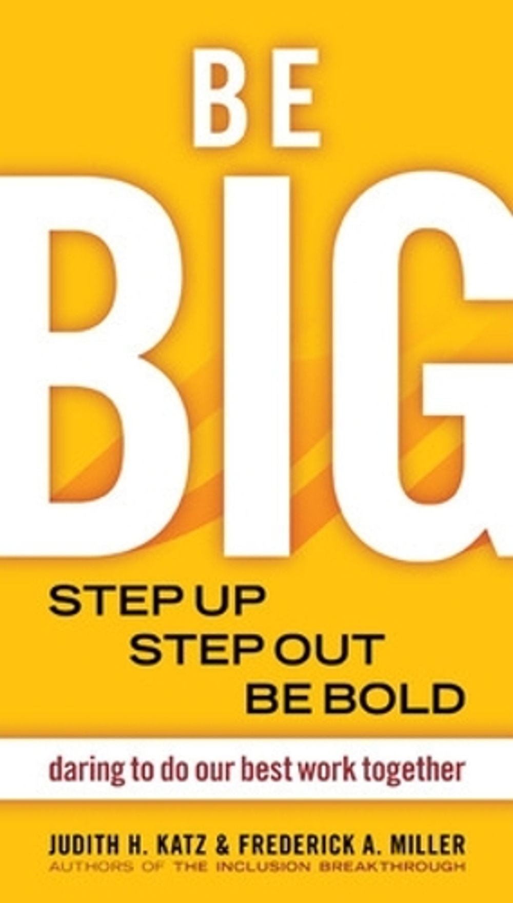 Be BIG. Step Up, Step Out, Be Bold. Daring to Do our Best Work Together by Judith Katz - ISBN: 9781576754528