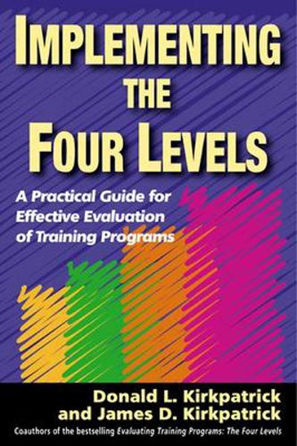 Implementing the Four Levels. A Practical Guide for Effective Evaluation of Training Programs by James kirkpatrick - ISBN: 9781576754542