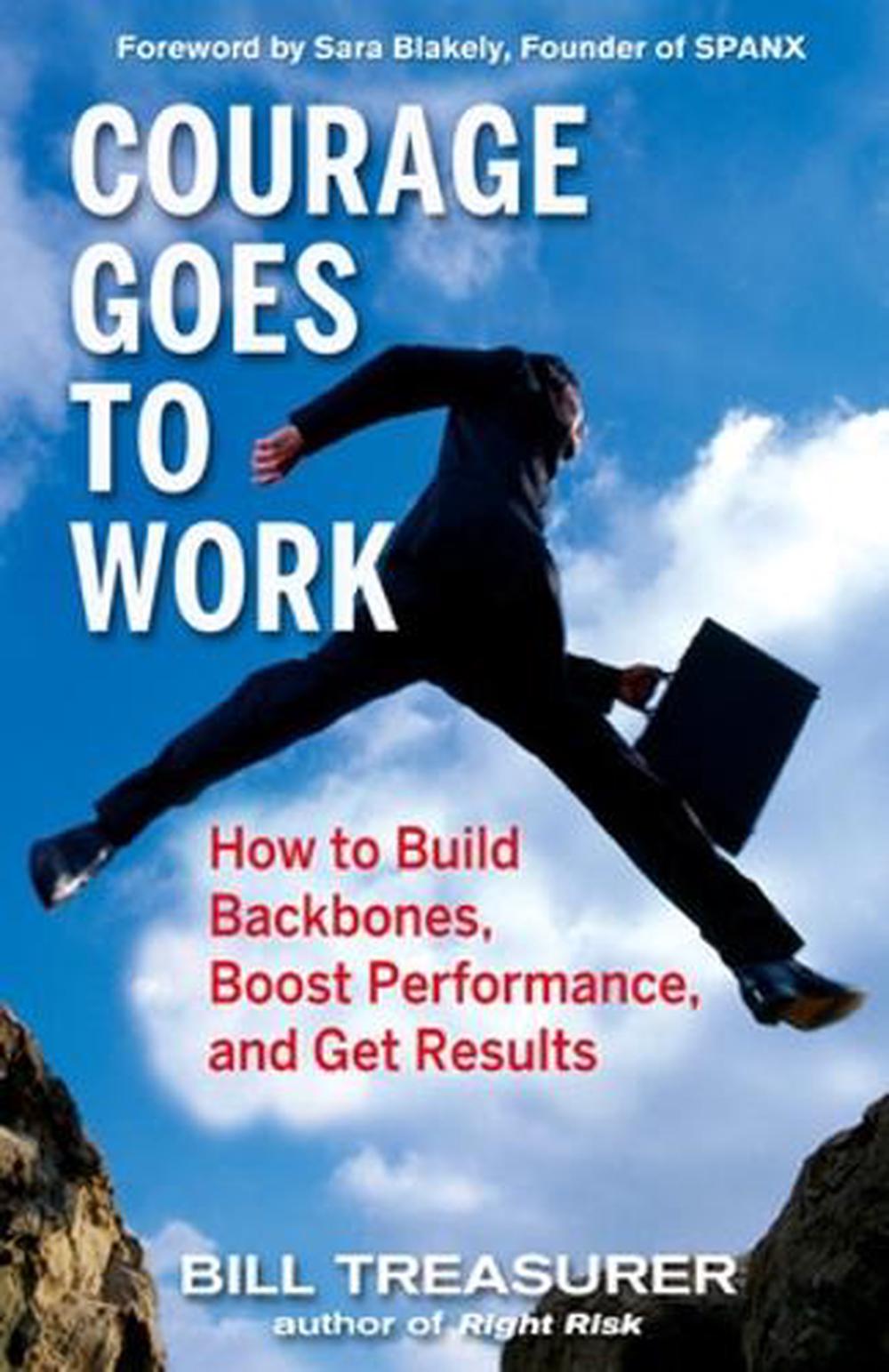 Courage Goes to Work: How to Build Backbones, Boost Performance, and Get Results by Bill Treasurer - ISBN: 9781576755013