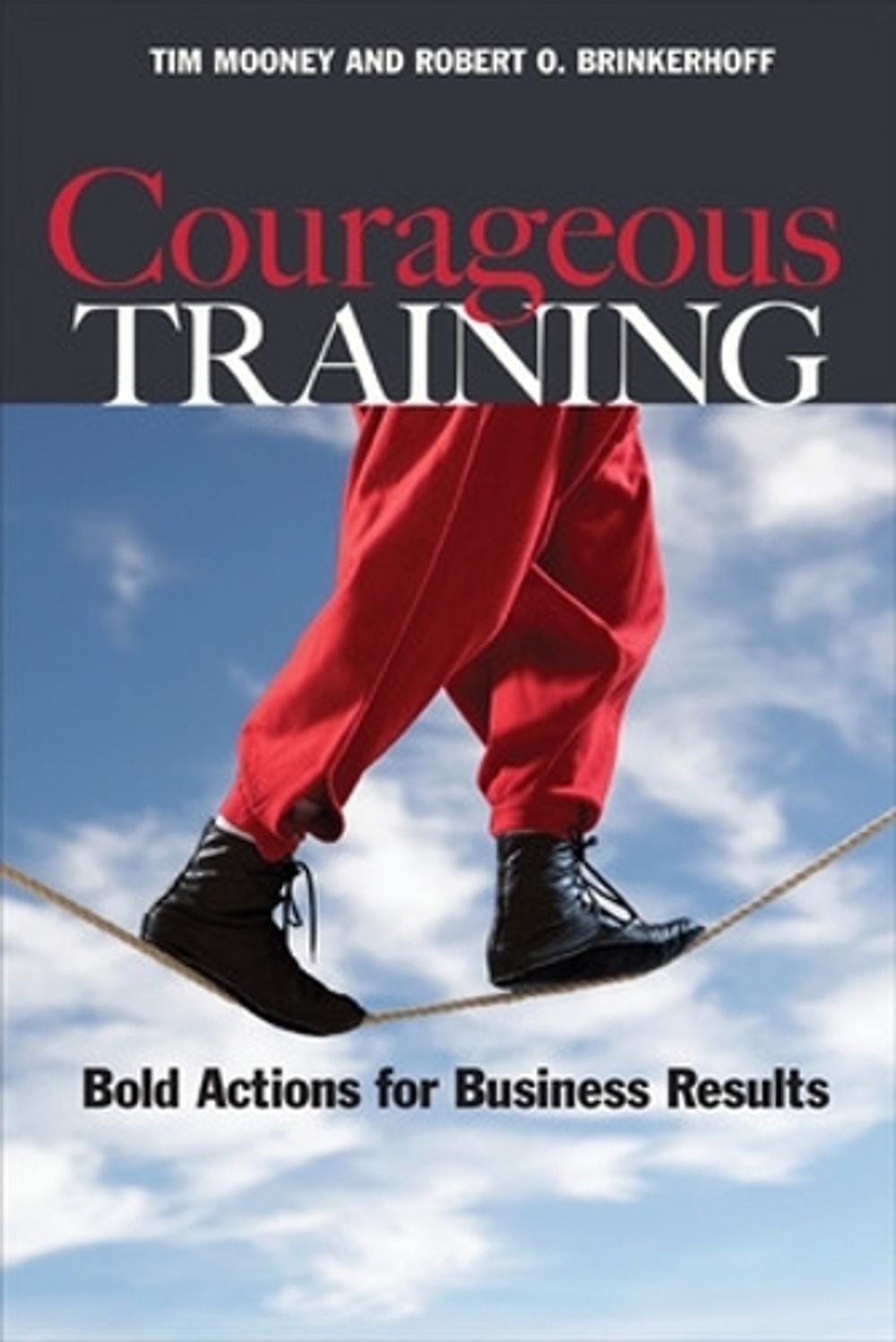 Courageous Training: Bold Actions for Business Results by Tim Mooney - ISBN: 9781576755648