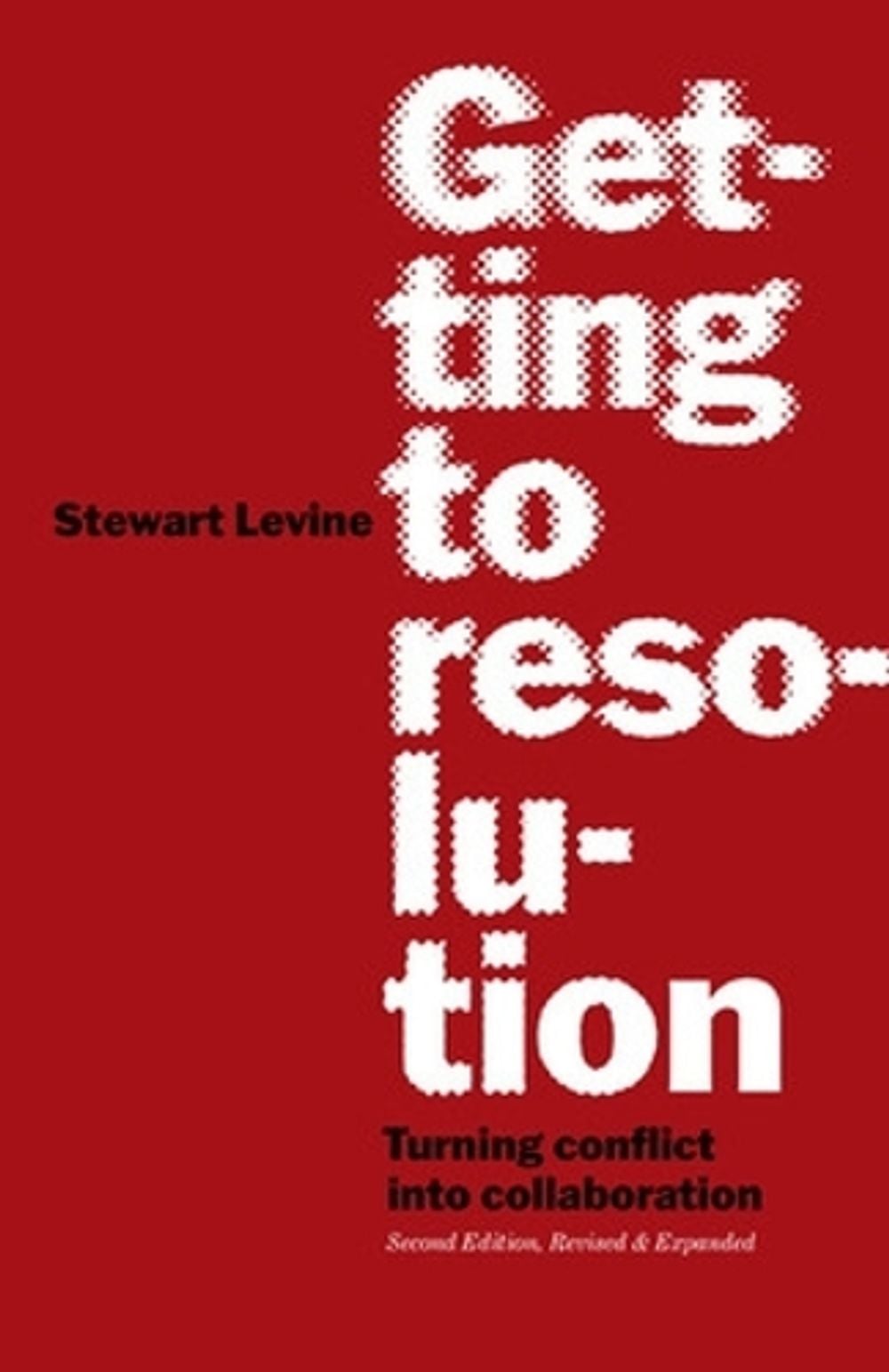 Getting to Resolution: Turning Conflict into Collaboration. Revised and Expanded by Stewart Levine - ISBN: 9781576757710