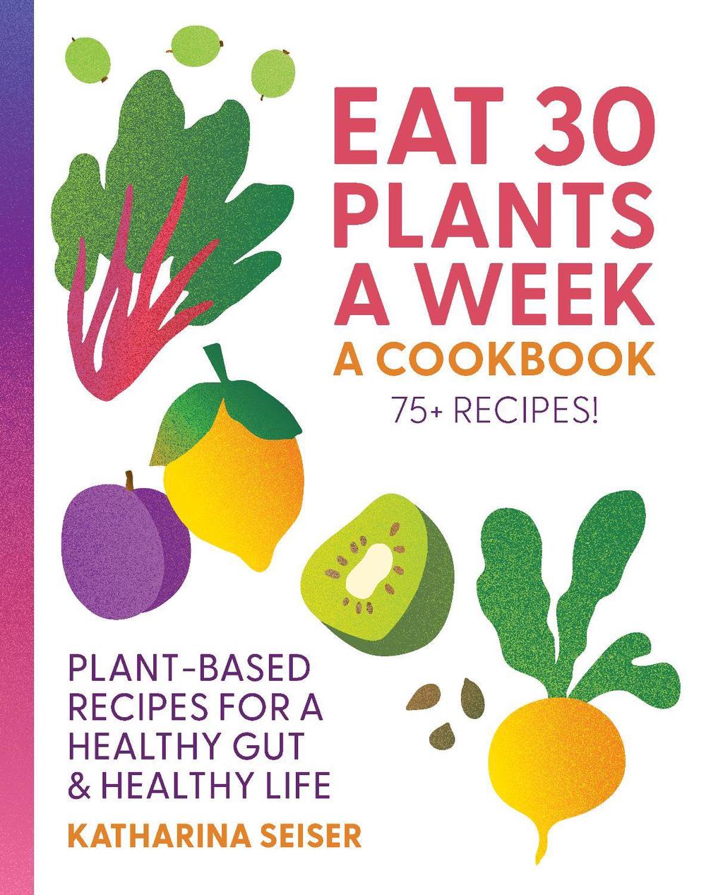 Eat 30 Plants a Week: A Cookbook, 9781577159414