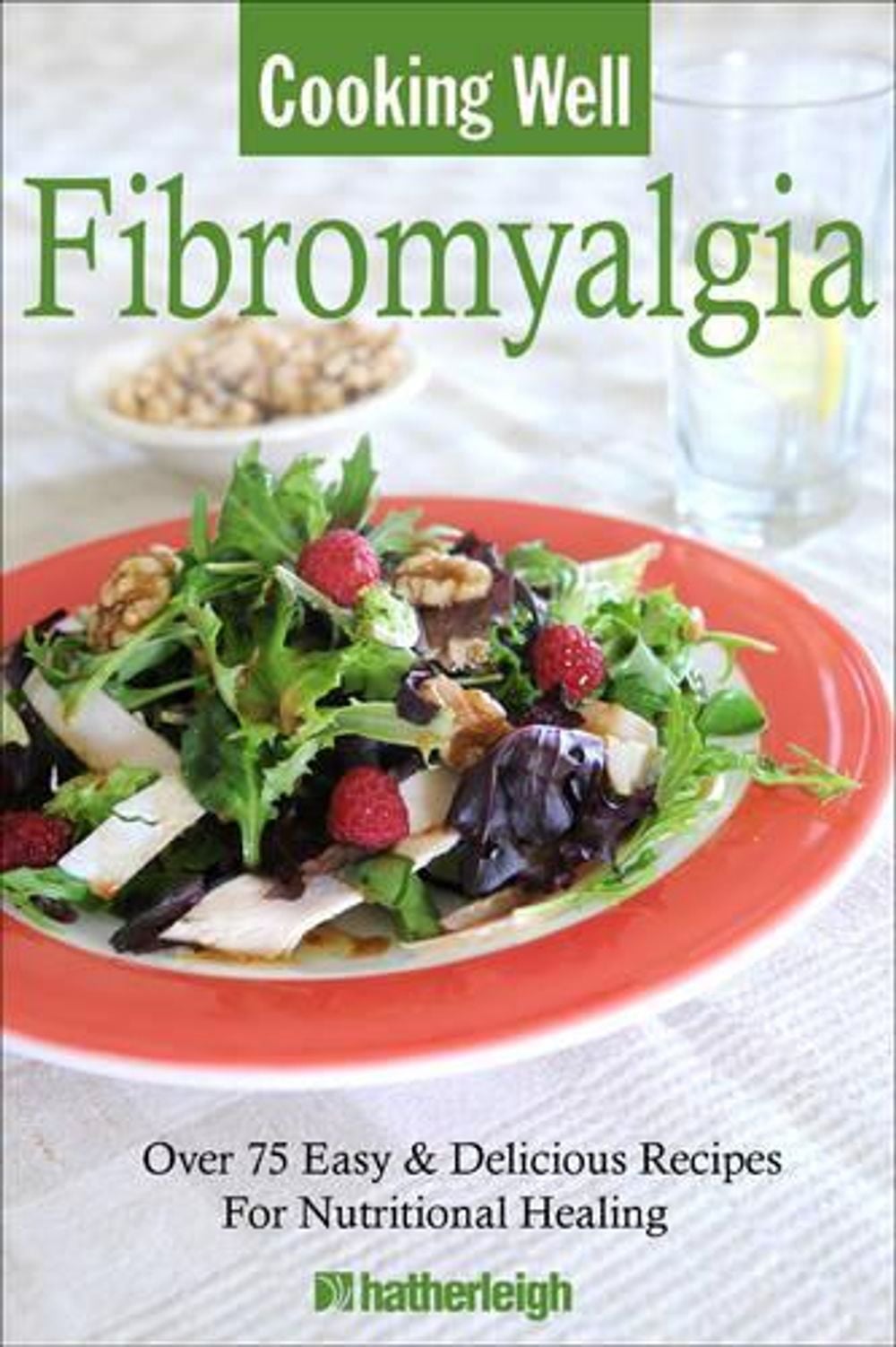 Cooking Well: Fibromyalgia by Hatherleigh Press - ISBN: 9781578263622