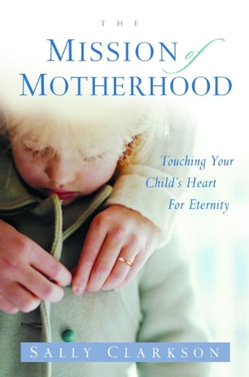 The Mission of Motherhood by Sally Clarkson - ISBN: 9781578565818