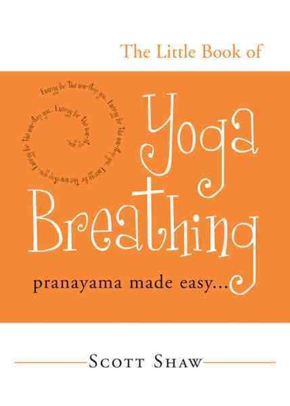 The Little Book of Yoga Breathing by Scott Shaw - ISBN: 9781578633012