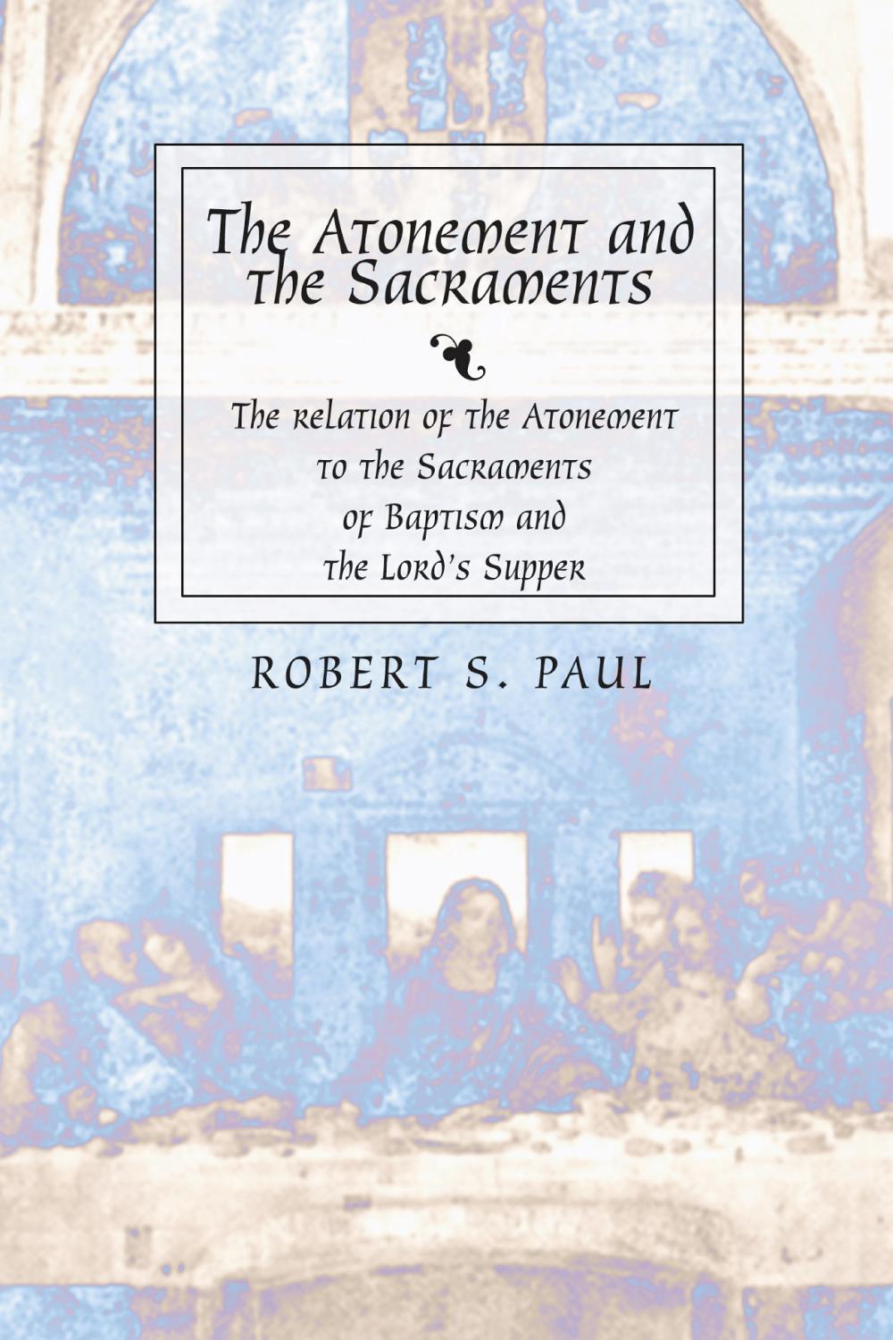Atonement and the Sacraments by Dr. Robert S. Paul - ISBN: 9781579102807