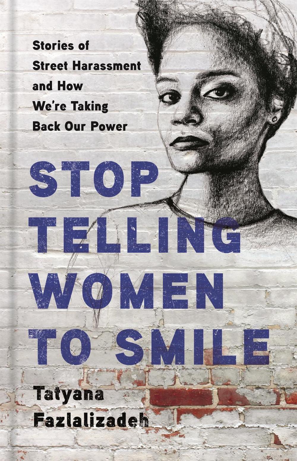 Stop Telling Women to Smile by Tatyana Fazlalizadeh - ISBN: 9781580058483