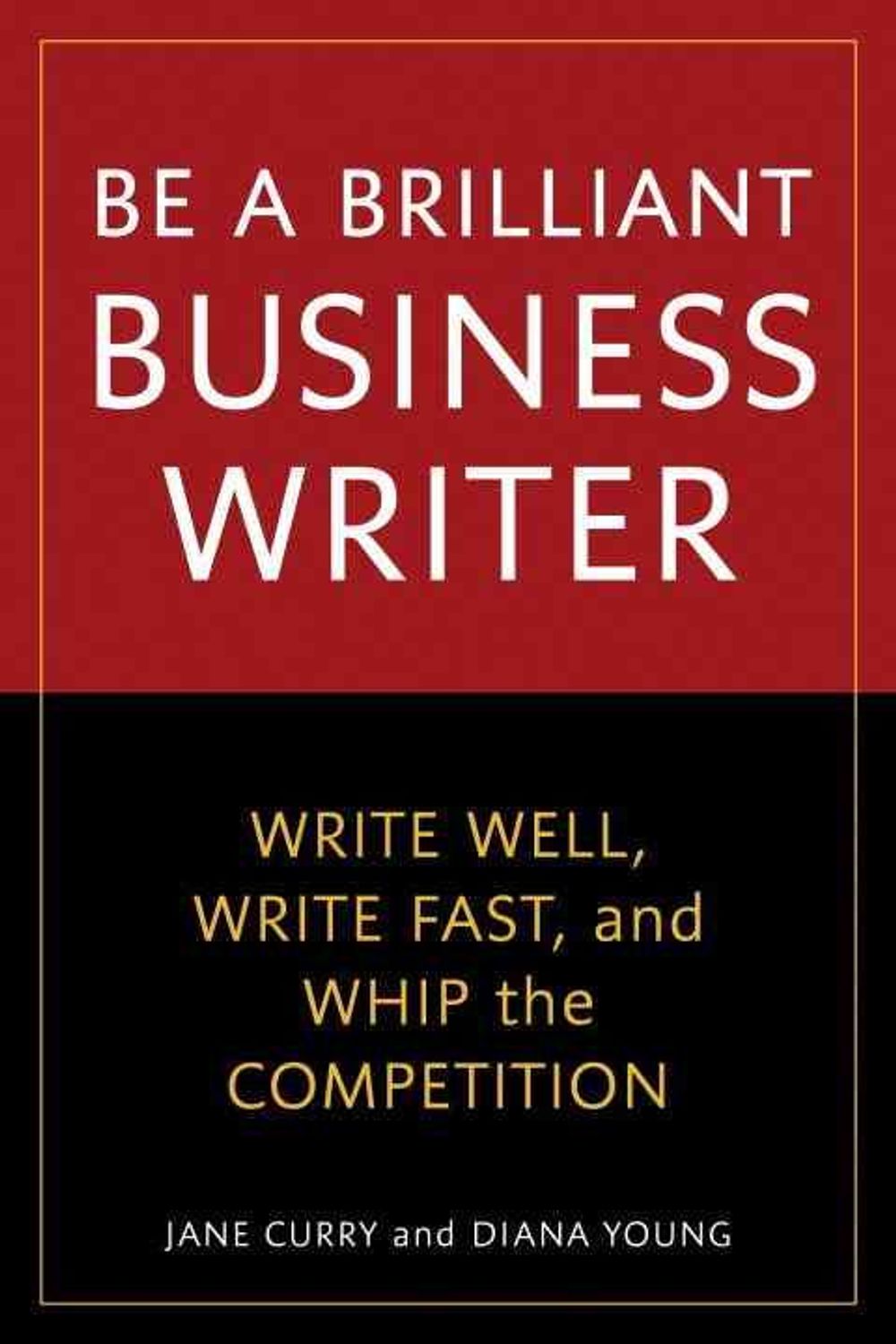 Be a Brilliant Business Writer: Write Well, Write Fast, and Whip the Competition by Jane Curry - ISBN: 9781580082228