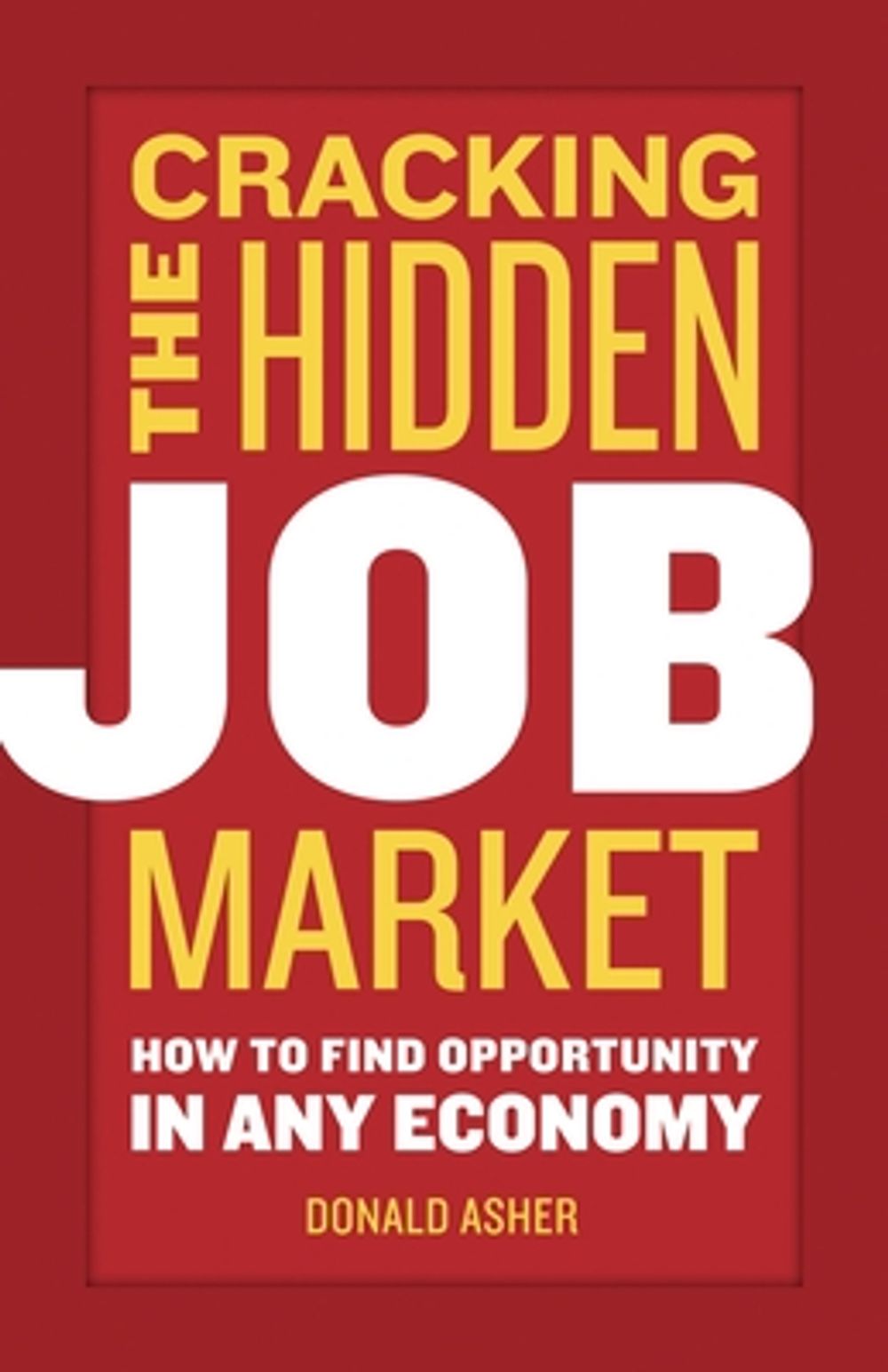 Cracking the Hidden Job Market: How to Find Opportunity in Any Economy by Donald Asher - ISBN: 9781580084949