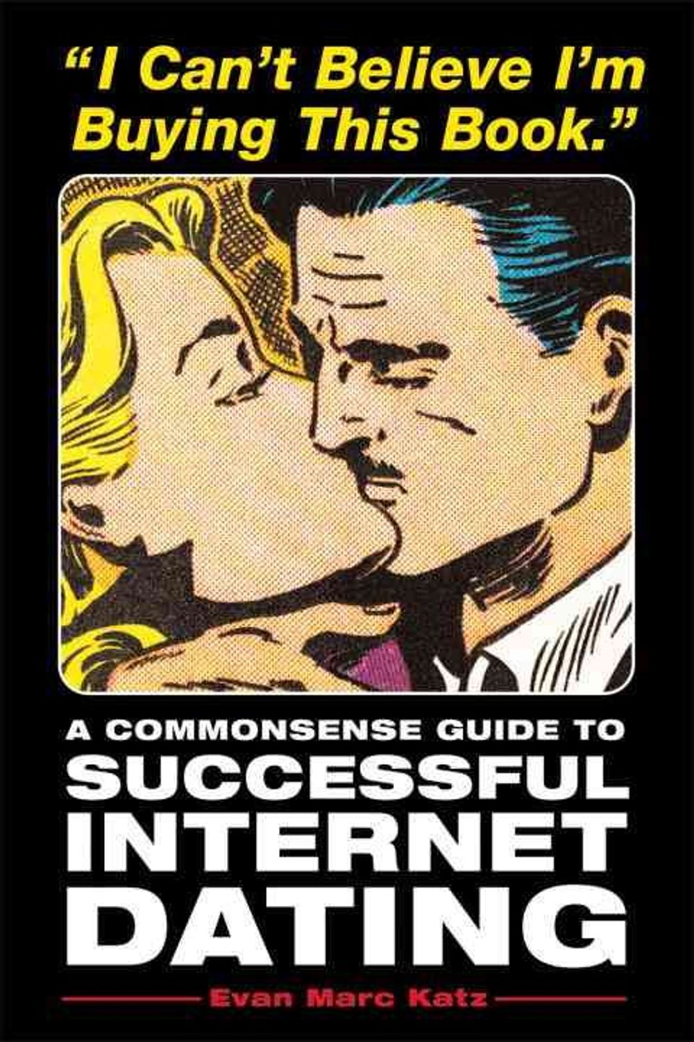 I Can't Believe I'm Buying This Book: A Commonsense Guide to Successful Internet Dating by Evan Marc Katz - ISBN: 9781580085717