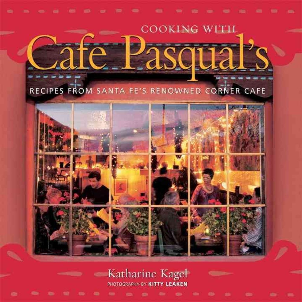 Cooking with Cafe Pasqual's by Katharine Kagel - ISBN: 9781580086493