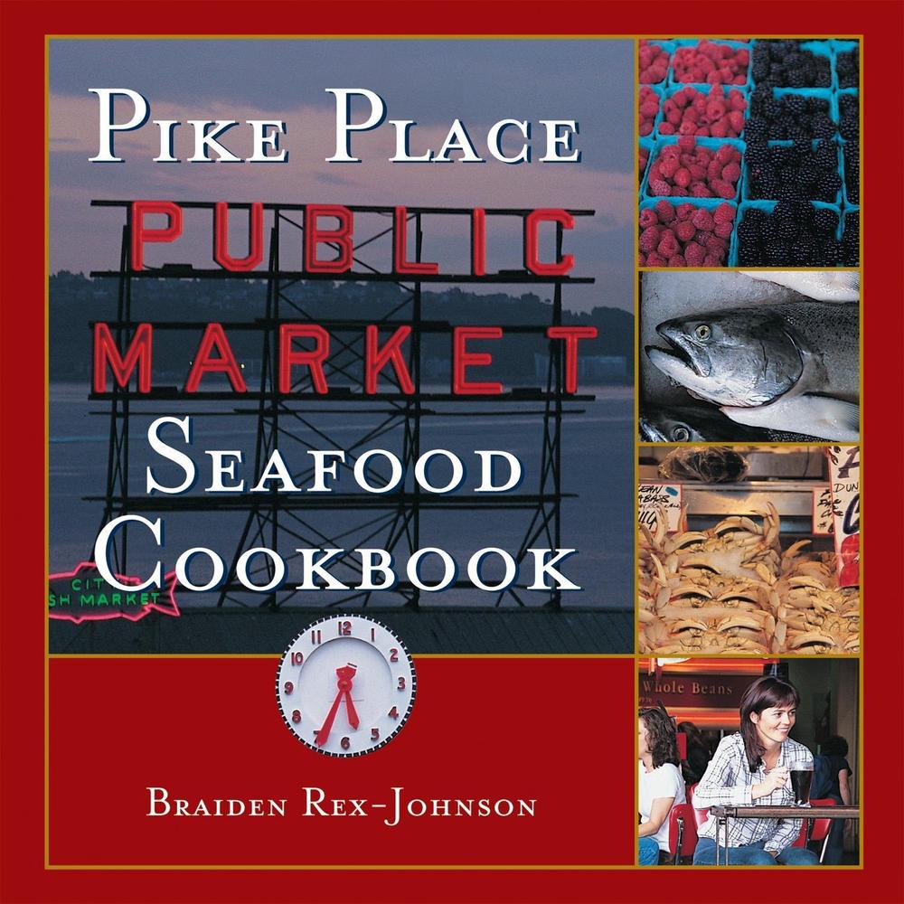 Pike Place Public Market Seafood Cookbook by Braiden Rex-Johnson - ISBN: 9781580086806