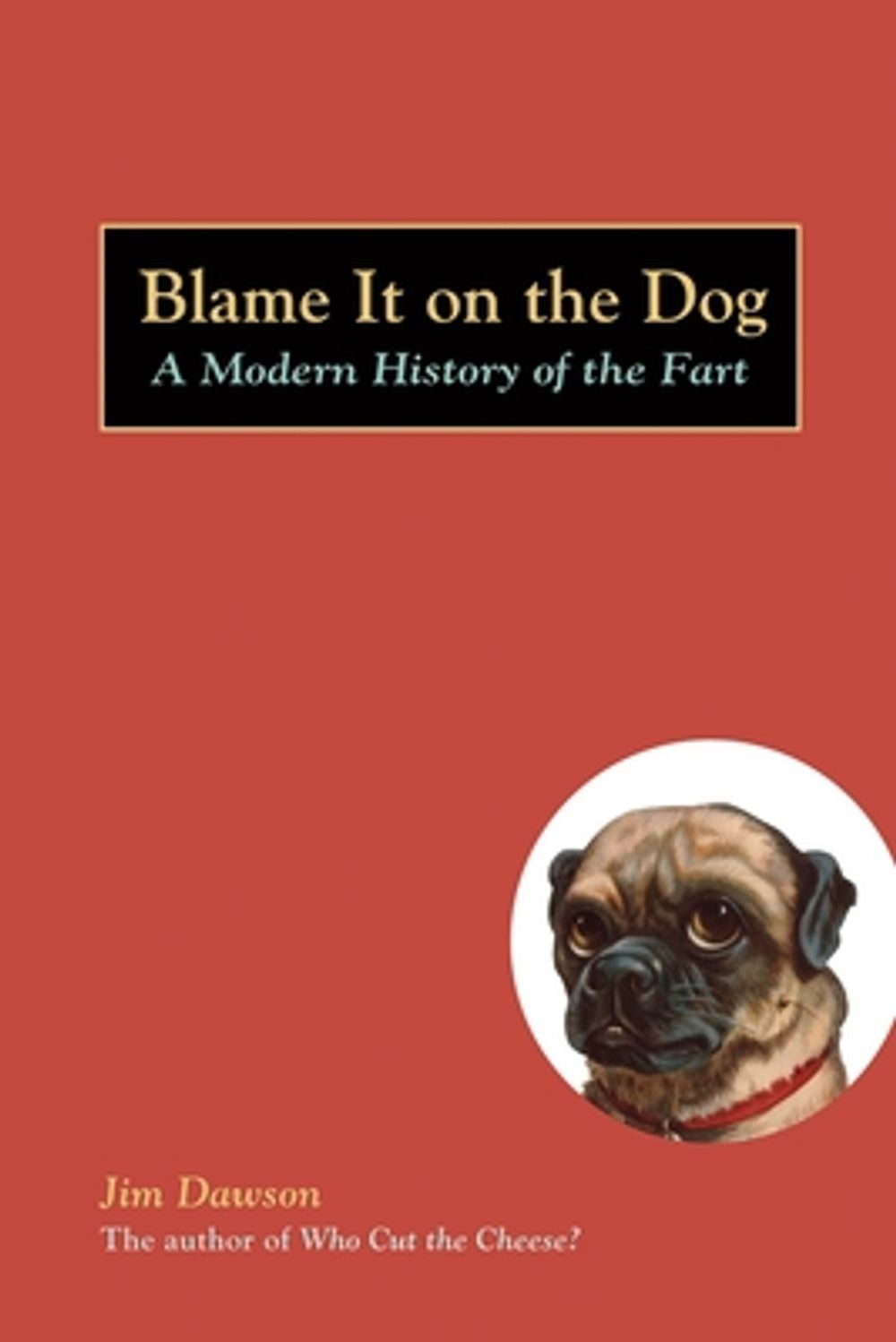Blame It on the Dog: A Modern History of the Fart by Jim Dawson - ISBN: 9781580087513