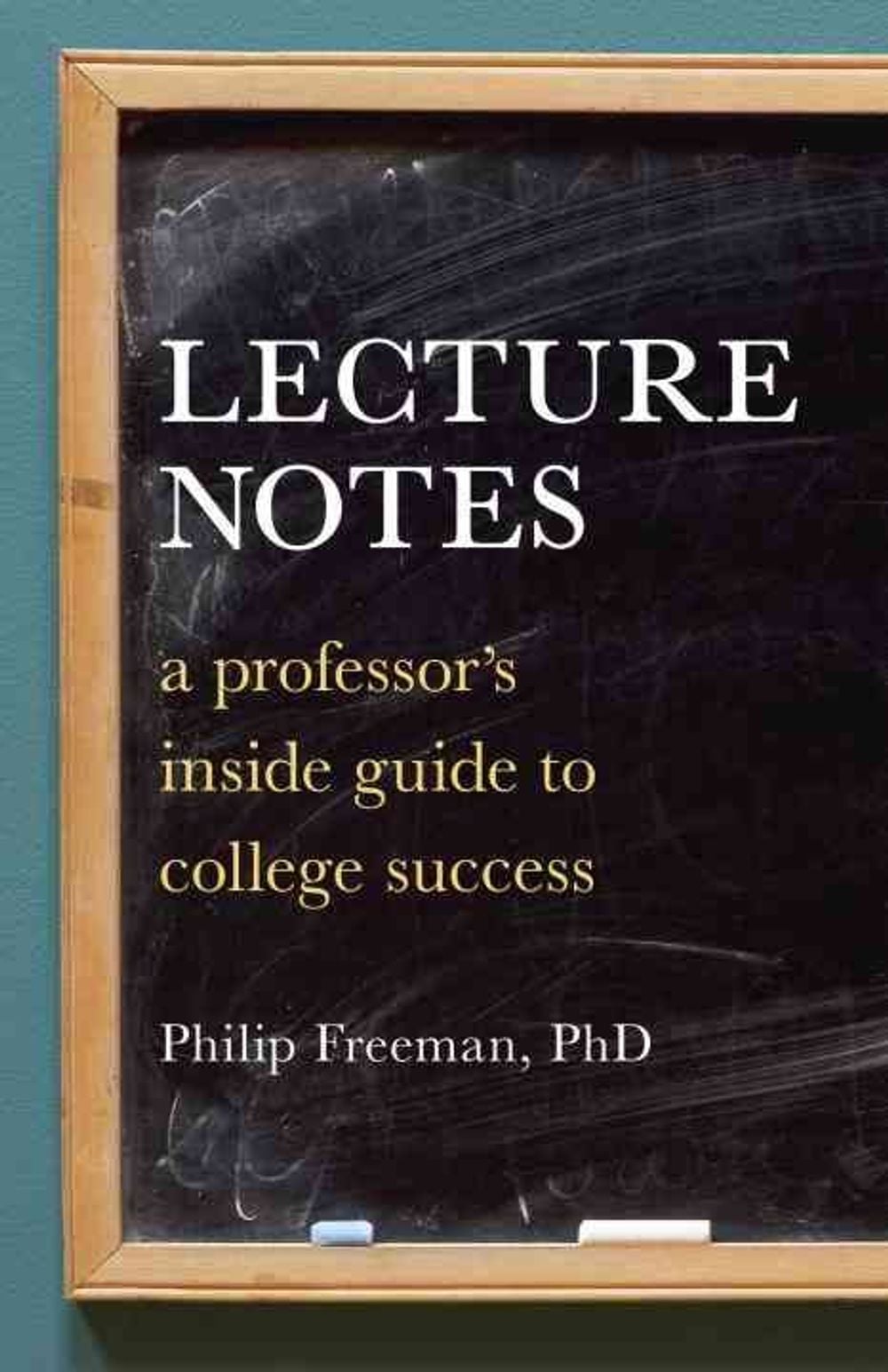 Lecture Notes: A Professor's Inside Guide to College Success by Philip Freeman - ISBN: 9781580087544