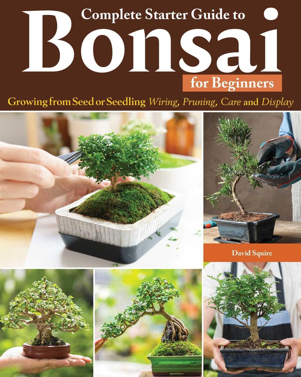 Complete Starter Guide to Bonsai by David Squire - ISBN: 9781580116091