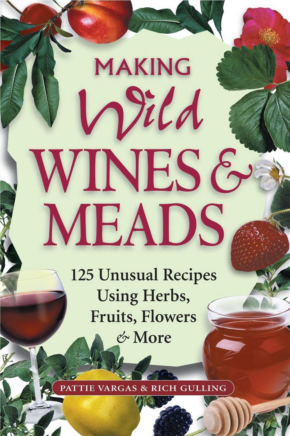 Making Wild Wines & Meads by Pattie Vargas - ISBN: 9781580171823
