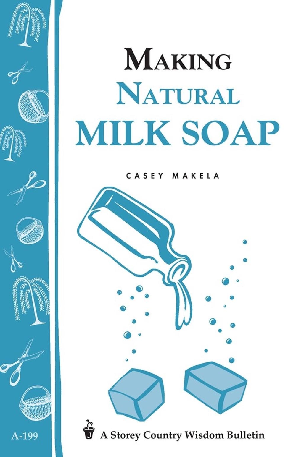 Making Natural Milk Soap by Casey Makela - ISBN: 9781580172202