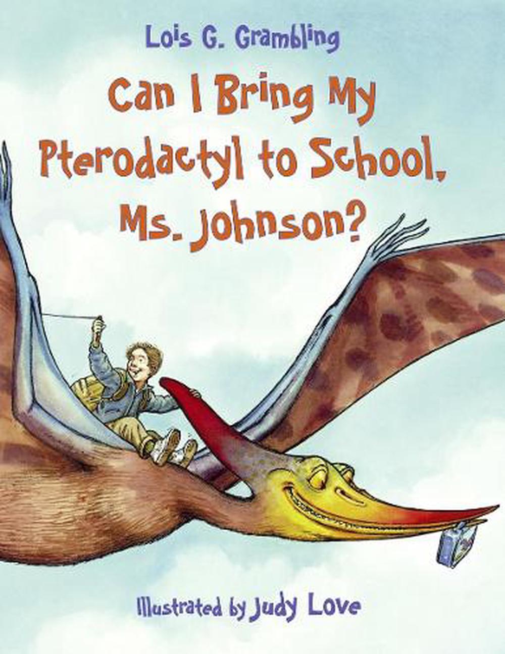 Can I Bring My Pterodactyl to School, Ms. Johnson? by Lois G. Grambling - ISBN: 9781580891417