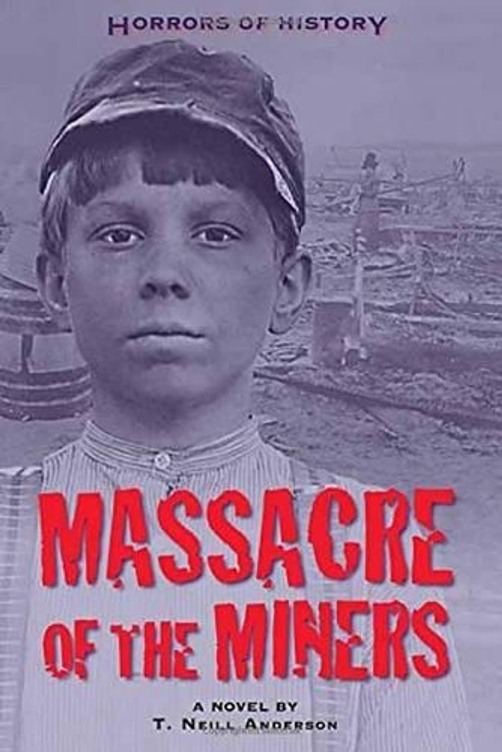 Horrors of History: Massacre of the Miners by T. Neill Anderson - ISBN: 9781580895200