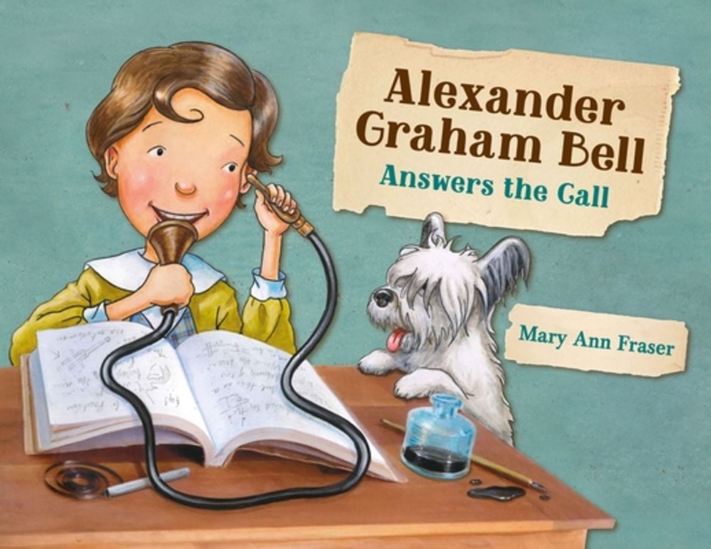Alexander Graham Bell Answers the Call by Mary Ann Fraser - ISBN: 9781580897211