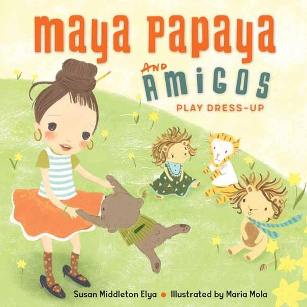 Maya Papaya and Amigos Play DressUp by Susan Middleton Elya, Hardcover