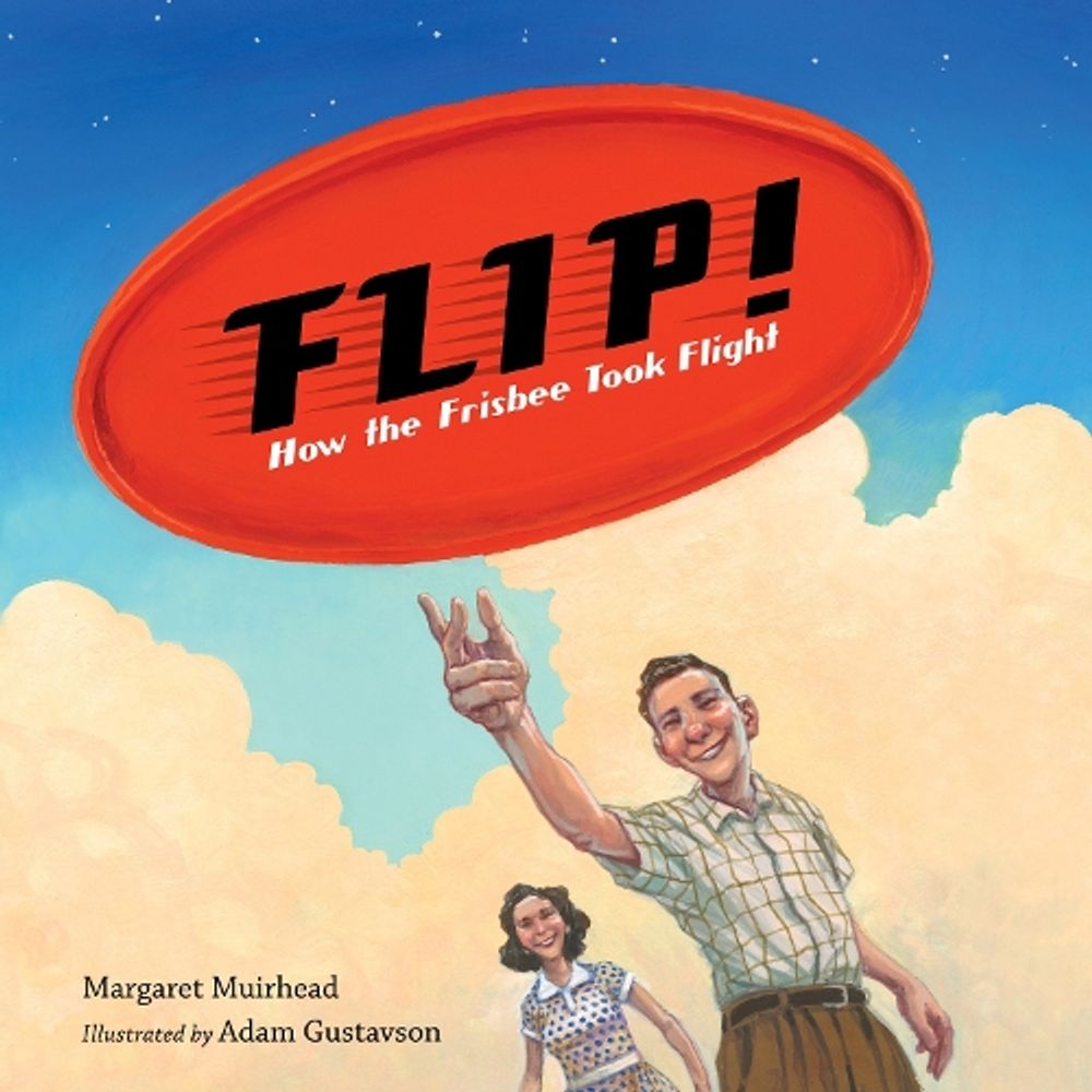 Flip! How the Frisbee Took Flight by Margaret Muirhead - ISBN: 9781580898805