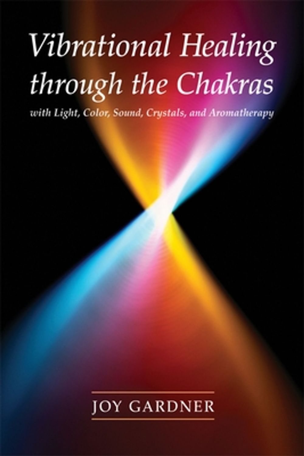Vibrational Healing Through the Chakras: With Light, Color, Sound, Crystals, and Aromatherapy by Joy Gardner - ISBN: 9781580911665