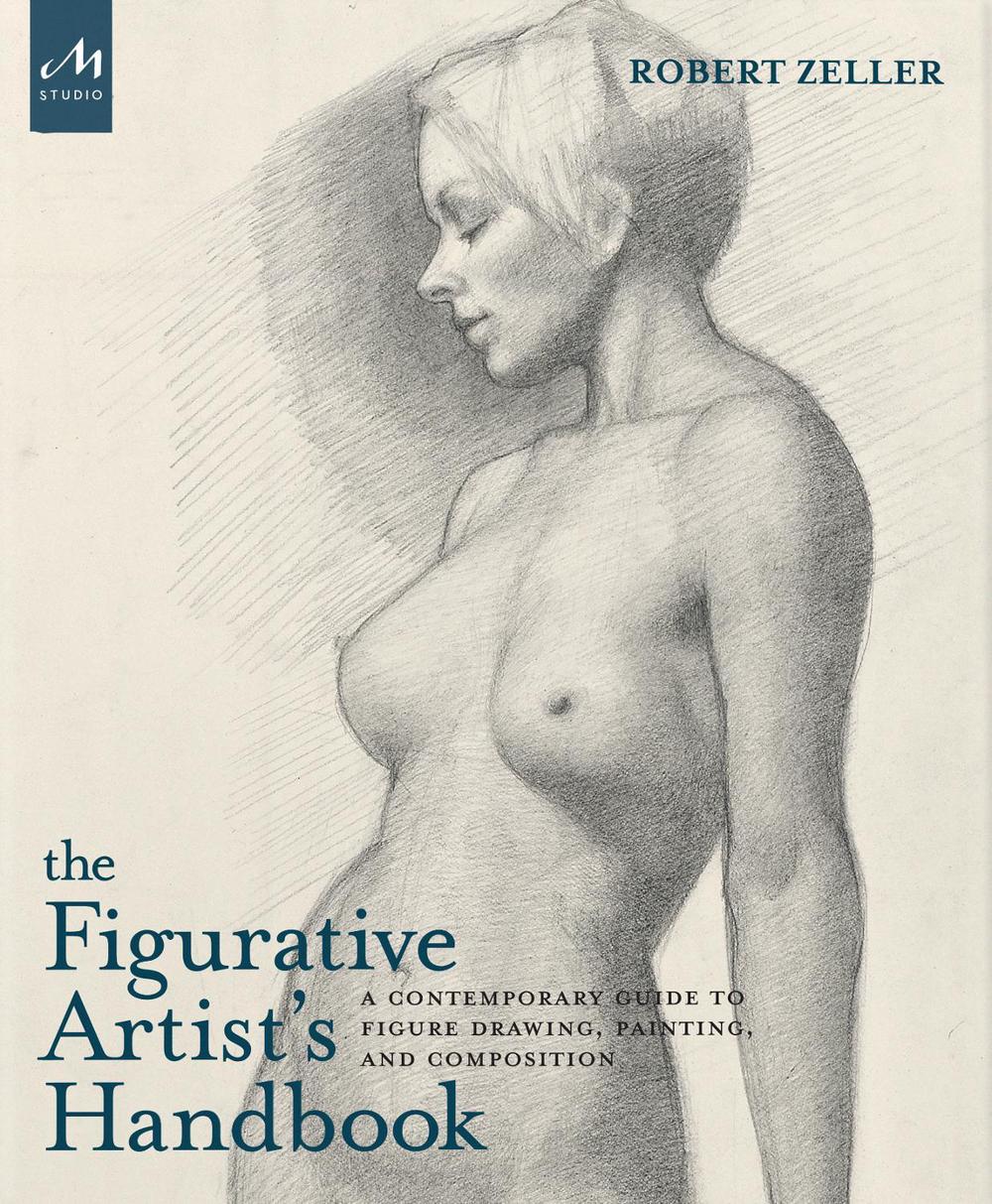 The Figurative Artist's Handbook: A Contemporary Guide to Figure Drawing, Painting, and Composition by Robert Zeller - ISBN: 9781580934527