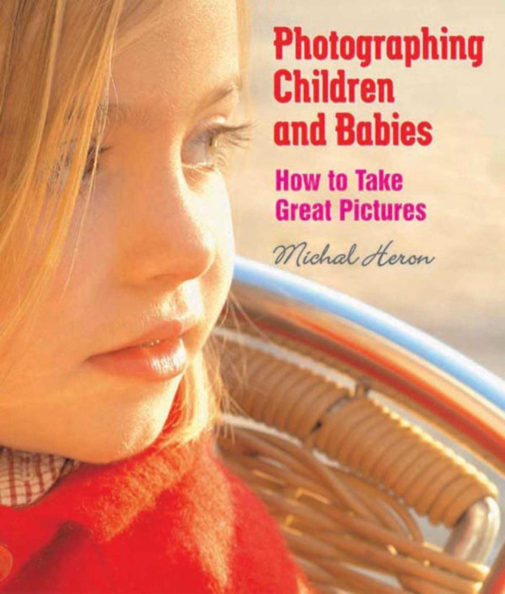 Photographing Children and Babies: How to Take Great Pictures by Michal Heron - ISBN: 9781581154207