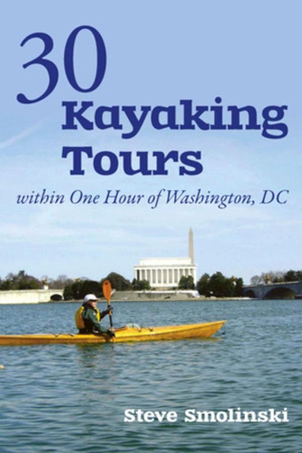 30+ Kayaking Tours Within One Hour of Washington, D.C., 9781581571592