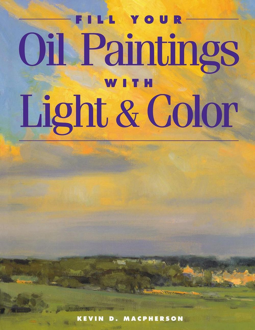 FILL YOUR OIL PAINTINGS WITH LIGH by Kevin MacPherson - ISBN: 9781581800531