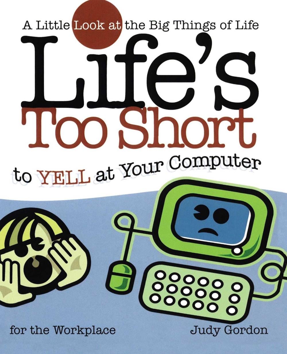 Life's too Short to Yell at Your Computer by Judy Gordon - ISBN: 9781582294209