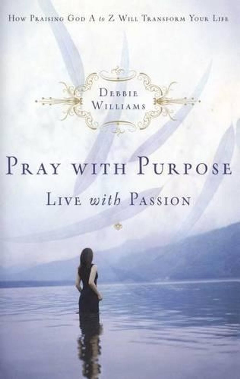 Pray With PURPOSE, LIVE WITH PASSION by Debbie Williams - ISBN: 9781582294827