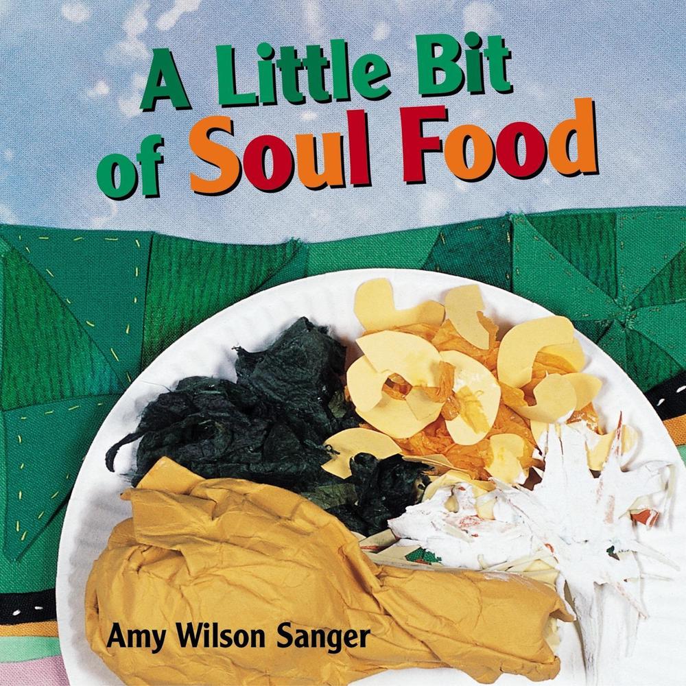 A Little Bit of Soul Food by Amy Wilson Sanger - ISBN: 9781582461090