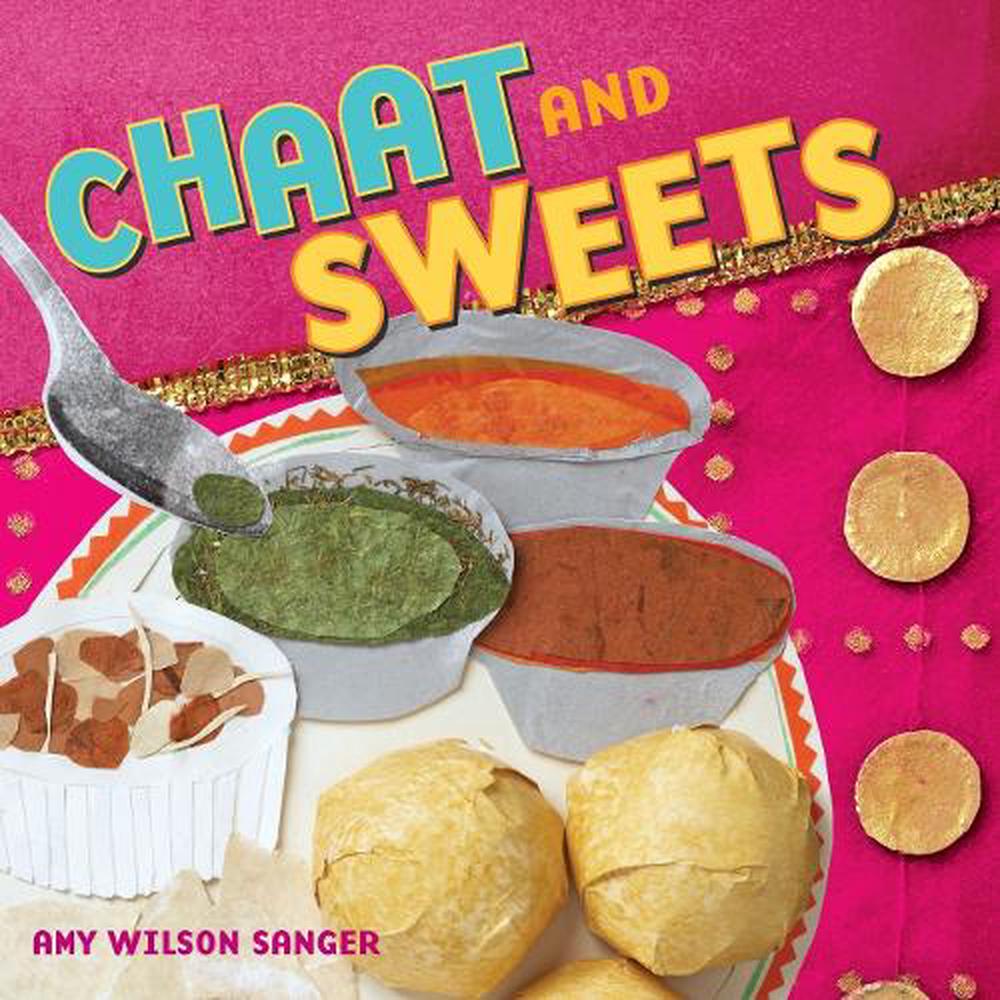 Chaat & Sweets by Amy Wilson Sanger - ISBN: 9781582461939