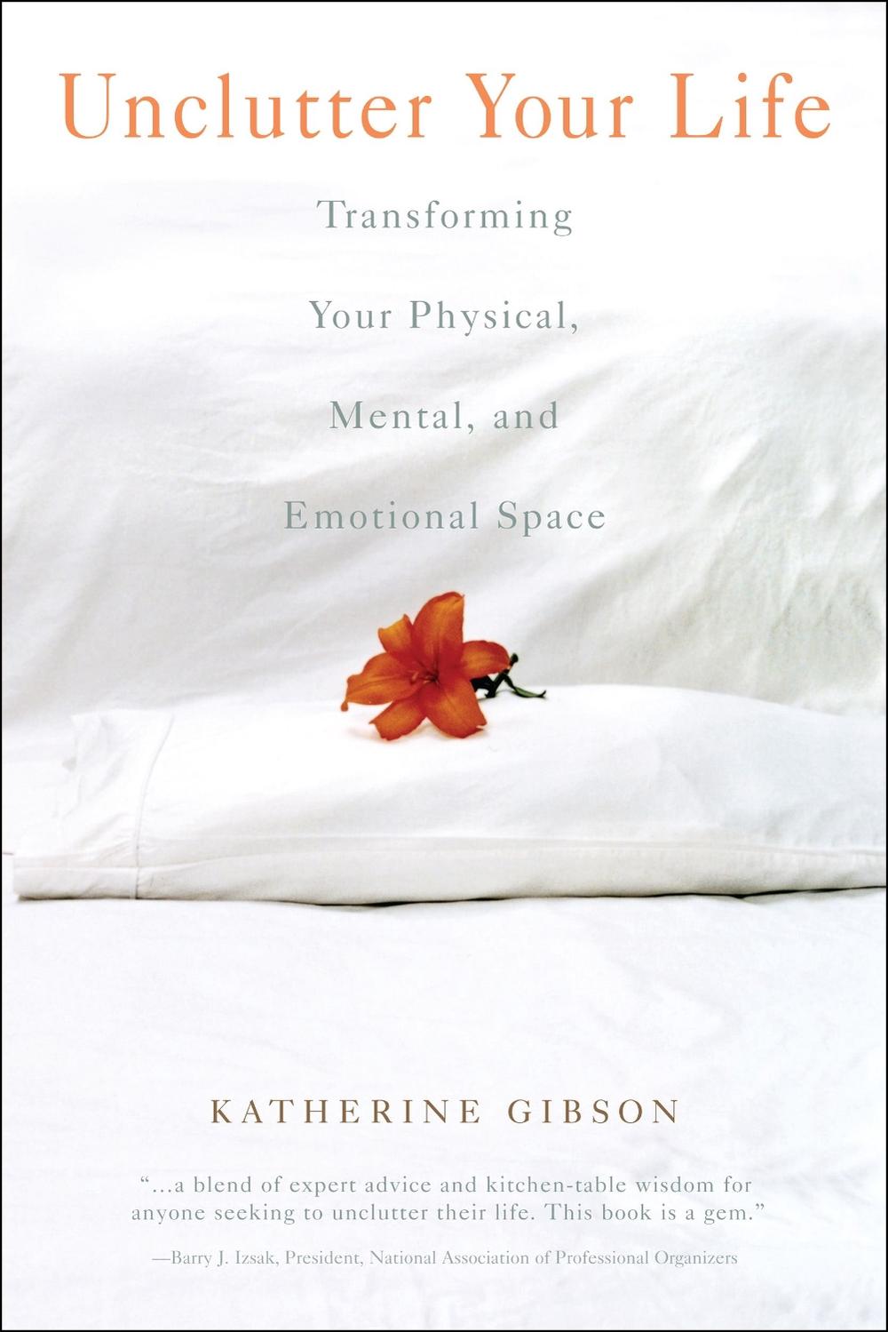Unclutter Your Life: Transforming Your Physical, Mental and Emotional Space by Katherine Gibson - ISBN: 9781582701158