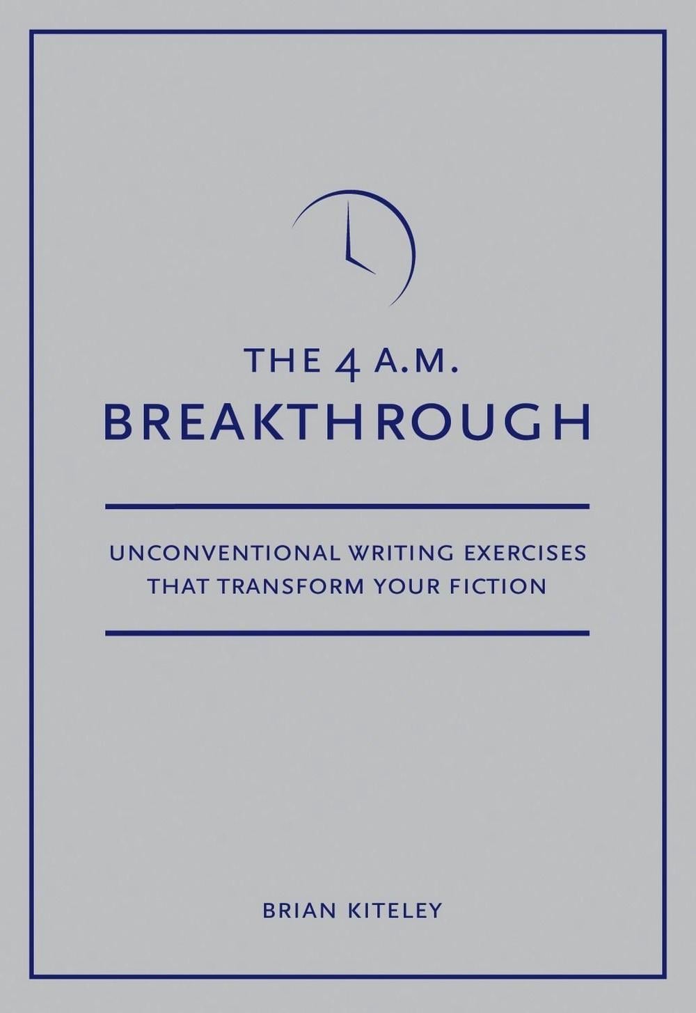4 A.M. Breakthrough: Unconventional Writing Exercises That Transform Your Fiction by Brian Kiteley - ISBN: 9781582975634