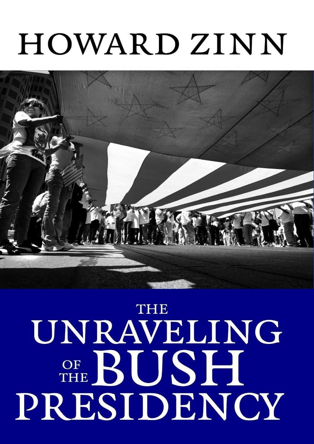 The Unraveling Of The Bush Presidency by Howard Zinn - ISBN: 9781583227695