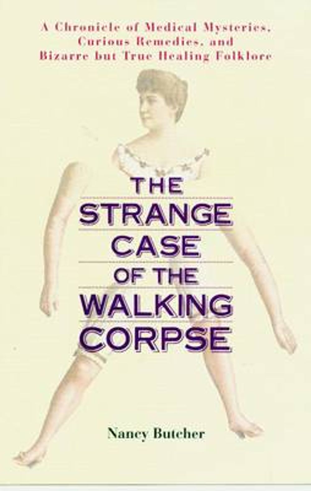 The Strange Case of the Walking Corpse: A Chronicle of Medical Mysteries, Curious Remedies, and Bizarre But True Healing Folklore by Nancy Butcher - ISBN: 9781583331606