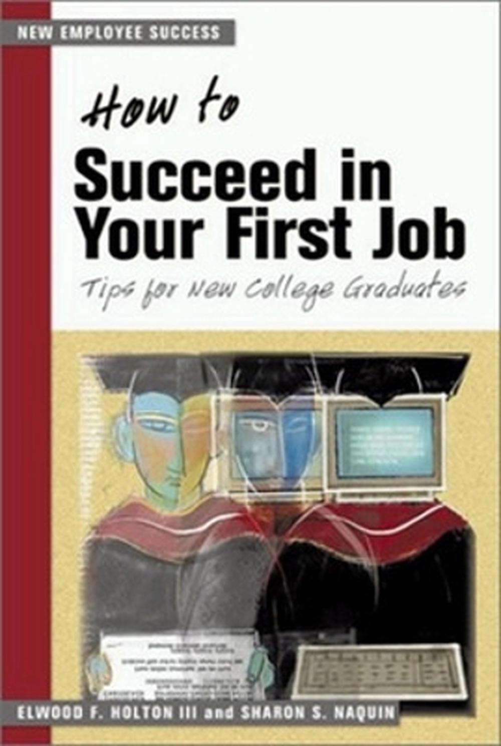 How to Succeed in your First Job: Tips for New Graduates (The Managing Work Transitions Series) by HOLTON - ISBN: 9781583761663