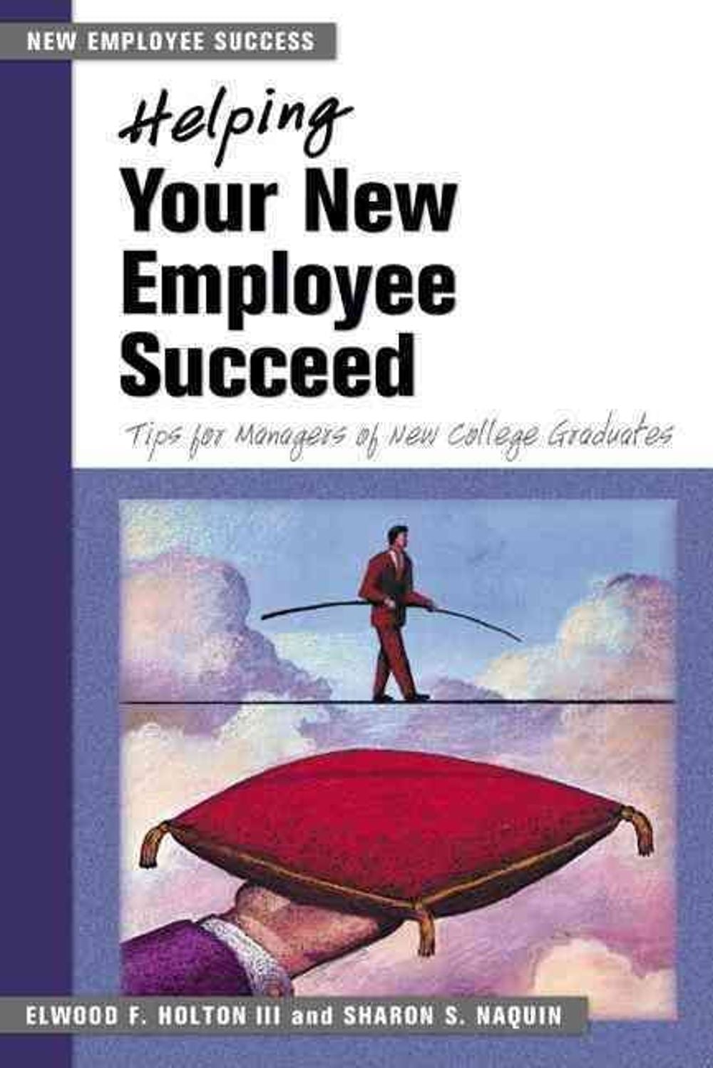 Helping Your New Employee Succeed - Tips for Managers of New College Graduates. by Holton - ISBN: 9781583761687
