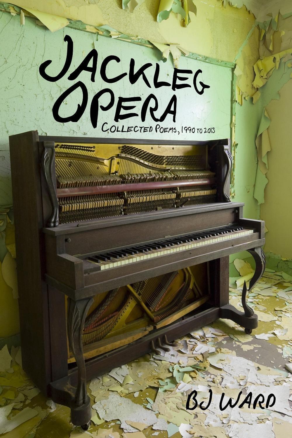 Jackleg Opera: Collected Poems, 1990 to 2013 by BJ Ward - ISBN: 9781583946770