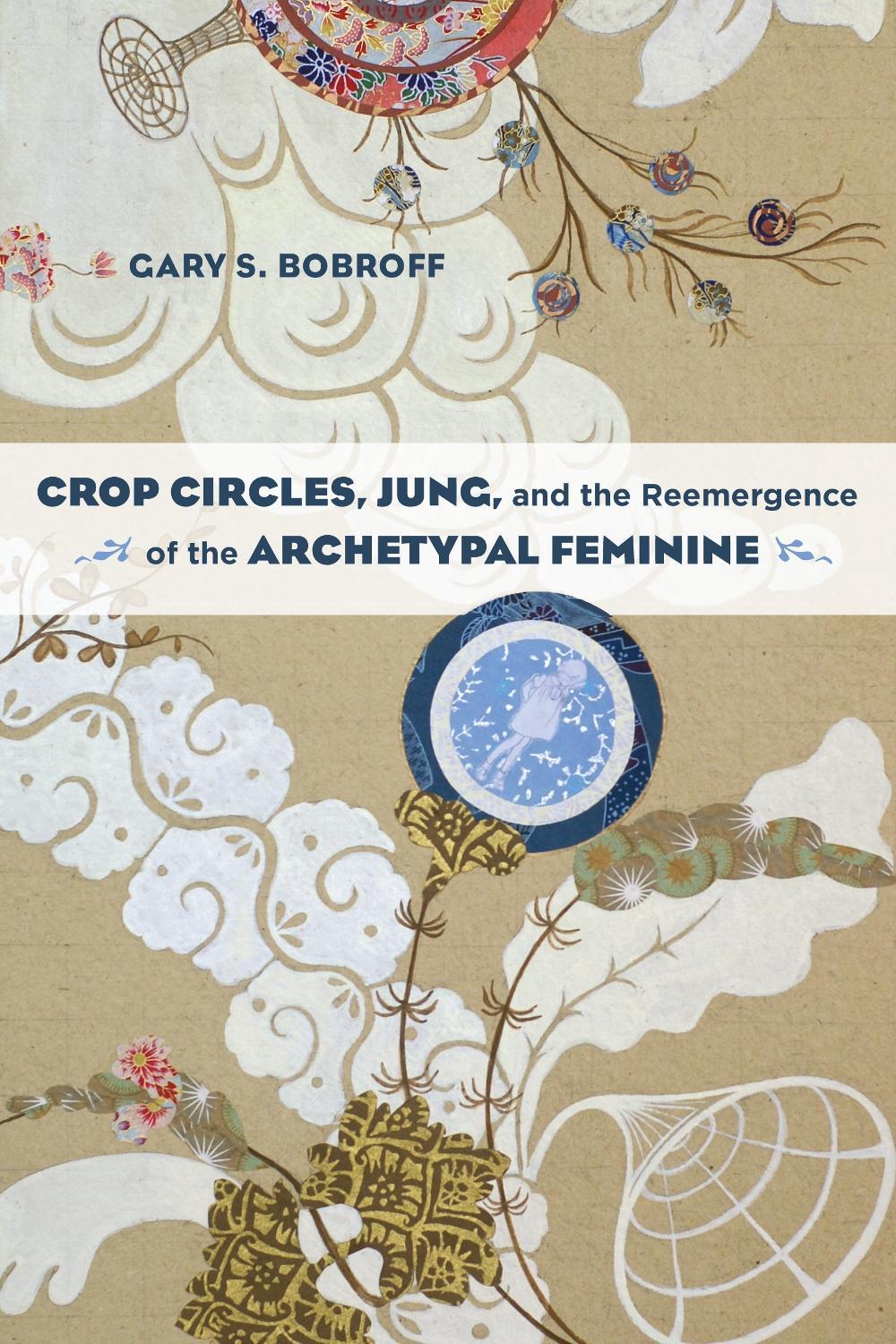 Crop Circles, Jung, and the Reemergence of the Archetypal Feminine by Gary S. Bobroff - ISBN: 9781583947357
