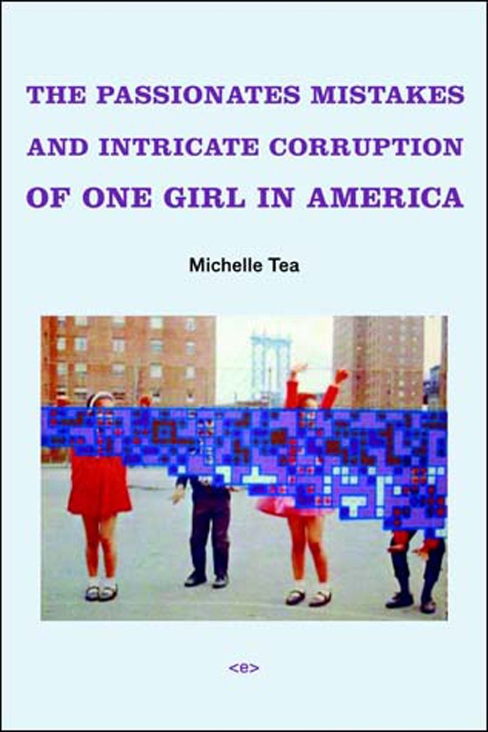 The Passionate Mistakes and Intricate Corruption of One Girl in America by Michelle Tea - ISBN: 9781584350521