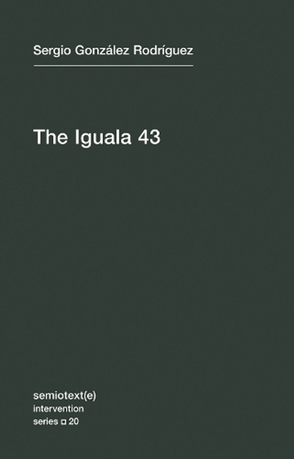 The Iguala 43 by Sergio González Rodríguez - ISBN: 9781584351979