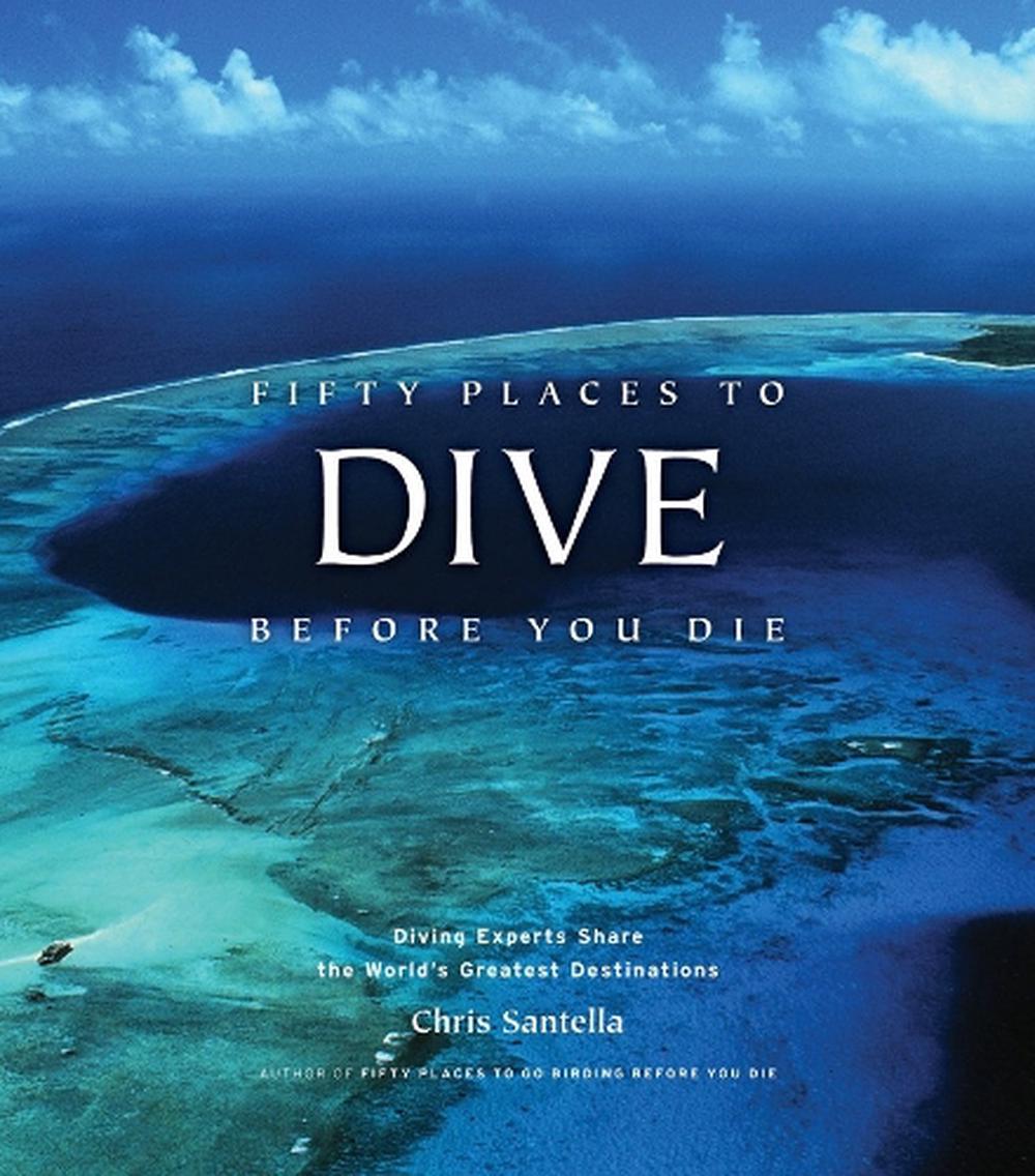 Fifty Places to Dive Before You Die: Diving Experts Share the World's Greatest Destinations, 9781584797104